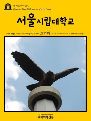 cover image of 캠퍼스투어012 서울시립대학교 지식의 전당을 여행하는 히치하이커를 위한 안내서(Campus Tour012 University of Seoul The Hitchhiker's Guide to Hall of knowledge)